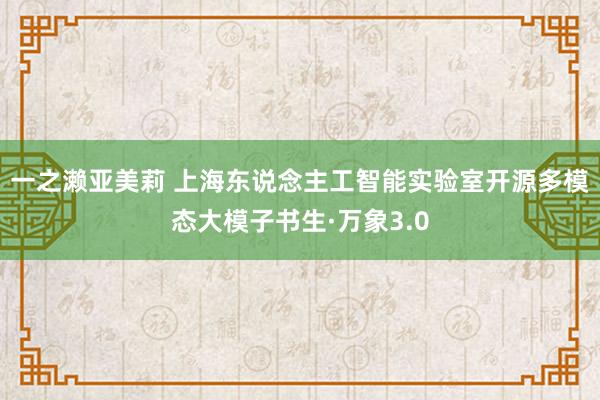 一之濑亚美莉 上海东说念主工智能实验室开源多模态大模子书生·万象3.0